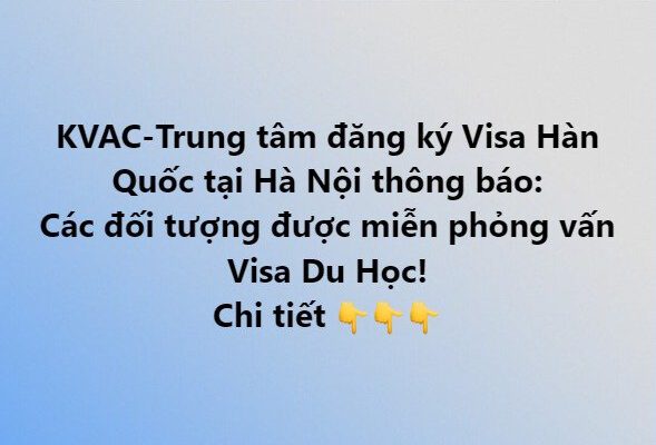 CÁC ĐỐI TƯỢNG ĐƯỢC MIỄN PHỎNG VẤN VISA DU HỌC HÀN QUỐC