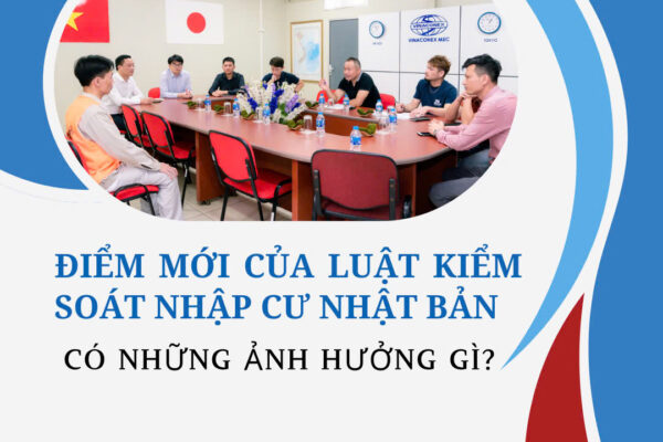 ĐIỂM MỚI CỦA LUẬT KIỂM SOÁT NHẬP CƯ NHẬT BẢN ẢNH HƯỞNG THẾ NÀO ĐẾN NGƯỜI LAO ĐỘNG?