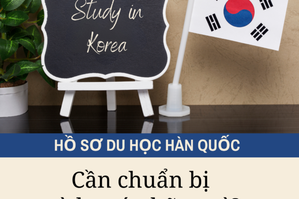 HỒ SƠ DU HỌC HÀN QUỐC – CHUẨN BỊ VÀ LƯU Ý NHỮNG GÌ?