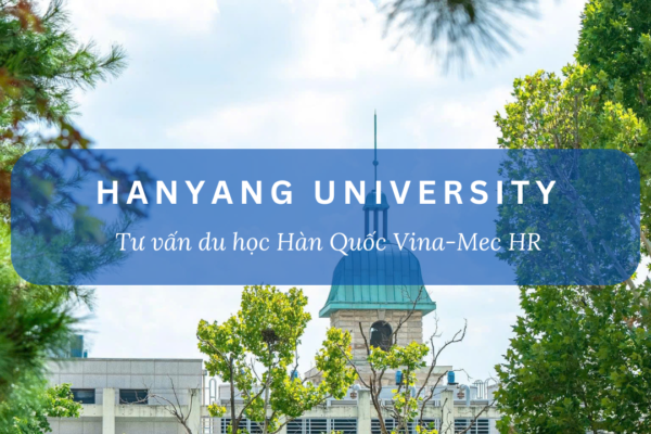 TRƯỜNG ĐẠI HỌC HANYANG – ĐÀO TẠO KỸ THUẬT HÀNG ĐẦU HÀN QUỐC.